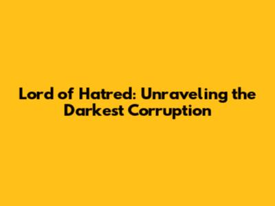 **Lord of Hatred: Unraveling the Darkest Corruption**