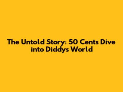 **The Untold Story: 50 Cent's Dive into Diddy's World**