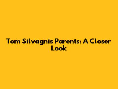 **Tom Silvagni's Parents: A Closer Look**