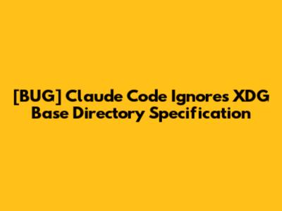 [BUG] Claude Code Ignores XDG Base Directory Specification