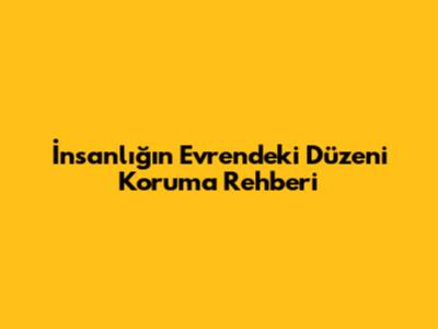 İnsanlığın Evrendeki Düzeni Koruma Rehberi