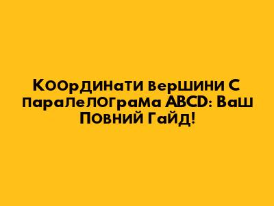 Координати вершини C паралелограма ABCD: Ваш Повний Гайд!