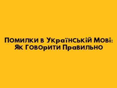 Помилки в Українській Мові: Як Говорити Правильно