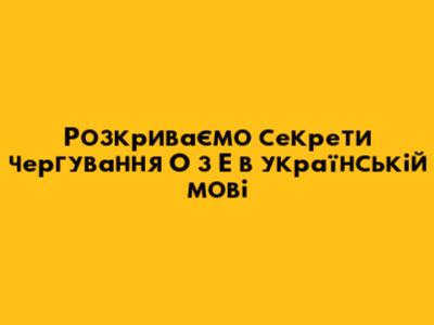 Розкриваємо секрети чергування О з Е в українській мові