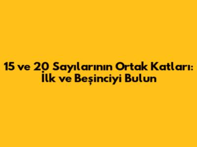 15 ve 20 Sayılarının Ortak Katları: İlk ve Beşinciyi Bulun