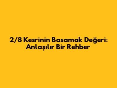 2/8 Kesrinin Basamak Değeri: Anlaşılır Bir Rehber