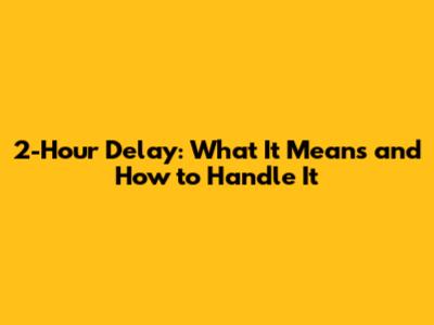2-Hour Delay: What It Means and How to Handle It