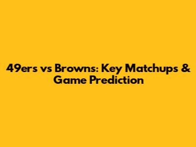 49ers vs Browns: Key Matchups & Game Prediction