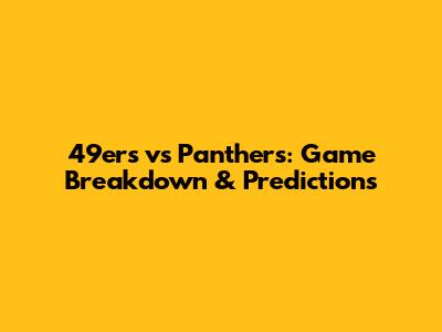 49ers vs Panthers: Game Breakdown & Predictions