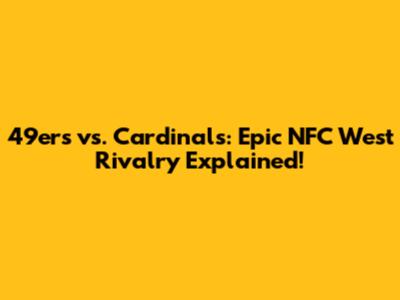 49ers vs. Cardinals: Epic NFC West Rivalry Explained!