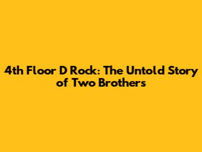4th Floor D Rock: The Untold Story of Two Brothers
