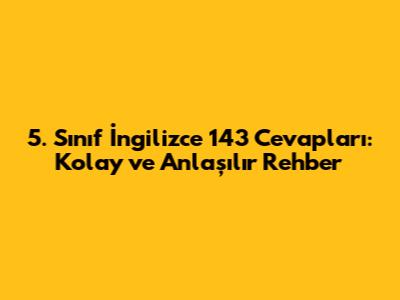 5. Sınıf İngilizce 143 Cevapları: Kolay ve Anlaşılır Rehber
