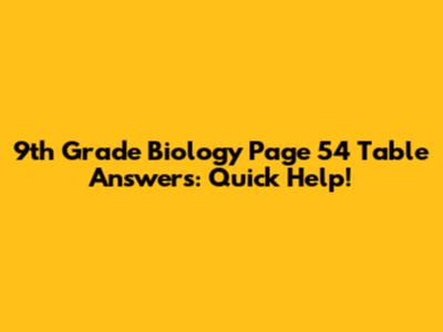 9th Grade Biology Page 54 Table Answers: Quick Help!