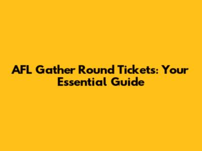AFL Gather Round Tickets: Your Essential Guide
