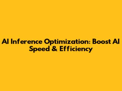 AI Inference Optimization: Boost AI Speed & Efficiency
