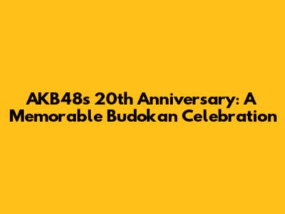 AKB48's 20th Anniversary: A Memorable Budokan Celebration