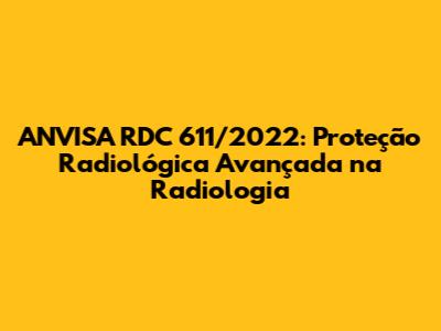 ANVISA RDC 611/2022: Proteção Radiológica Avançada na Radiologia