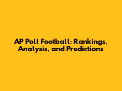 AP Poll Football: Rankings, Analysis, and Predictions