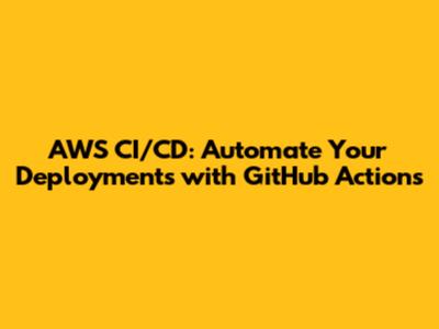 AWS CI/CD: Automate Your Deployments with GitHub Actions