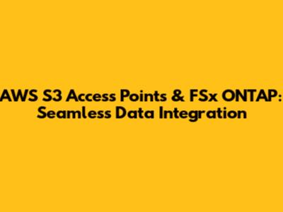AWS S3 Access Points & FSx ONTAP: Seamless Data Integration