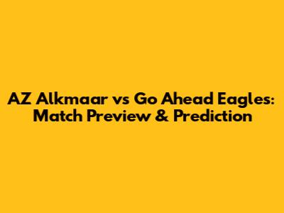 AZ Alkmaar vs Go Ahead Eagles: Match Preview & Prediction