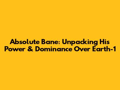 Absolute Bane: Unpacking His Power & Dominance Over Earth-1
