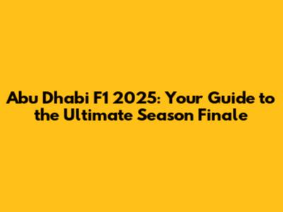 Abu Dhabi F1 2025: Your Guide to the Ultimate Season Finale
