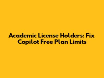 Academic License Holders: Fix Copilot Free Plan Limits