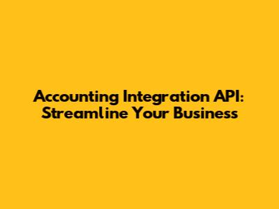 Accounting Integration API: Streamline Your Business