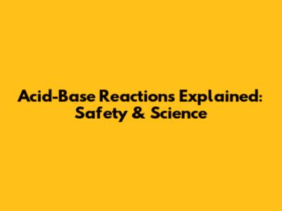 Acid-Base Reactions Explained: Safety & Science