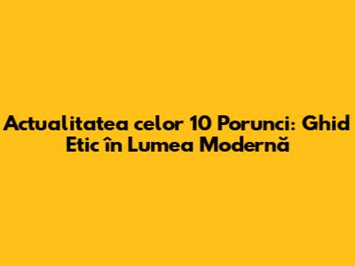 Actualitatea celor 10 Porunci: Ghid Etic în Lumea Modernă
