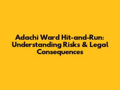 Adachi Ward Hit-and-Run: Understanding Risks & Legal Consequences