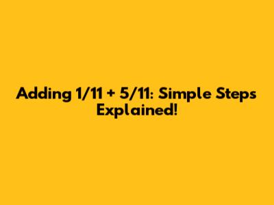 Adding 1/11 + 5/11: Simple Steps Explained!