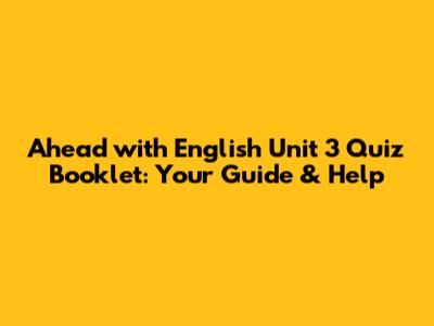 Ahead with English Unit 3 Quiz Booklet: Your Guide & Help