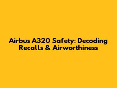 Airbus A320 Safety: Decoding 'Recalls' & Airworthiness