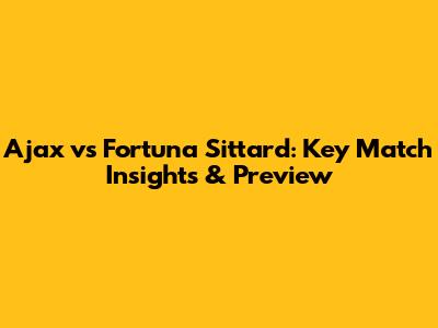 Ajax vs Fortuna Sittard: Key Match Insights & Preview