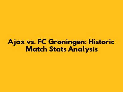 Ajax vs. FC Groningen: Historic Match Stats Analysis