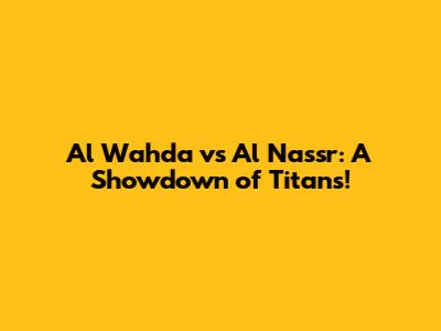 Al Wahda vs Al Nassr: A Showdown of Titans!