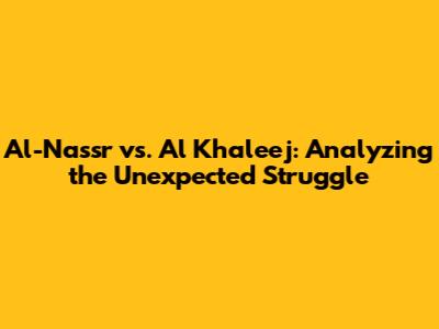 Al-Nassr vs. Al Khaleej: Analyzing the Unexpected Struggle