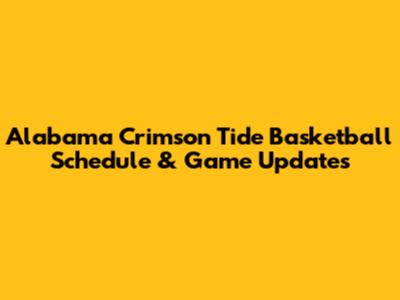 Alabama Crimson Tide Basketball Schedule & Game Updates
