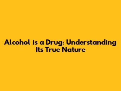 Alcohol is a Drug: Understanding Its True Nature