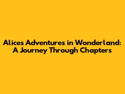 Alice's Adventures in Wonderland: A Journey Through Chapters