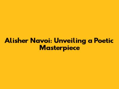 Alisher Navoi: Unveiling a Poetic Masterpiece