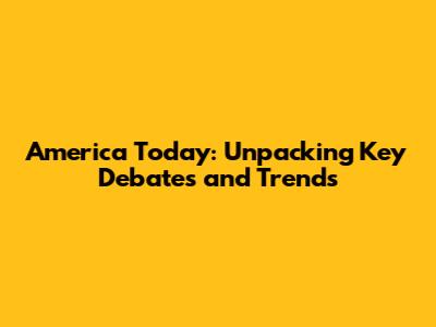 America Today: Unpacking Key Debates and Trends