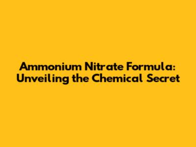 Ammonium Nitrate Formula: Unveiling the Chemical Secret