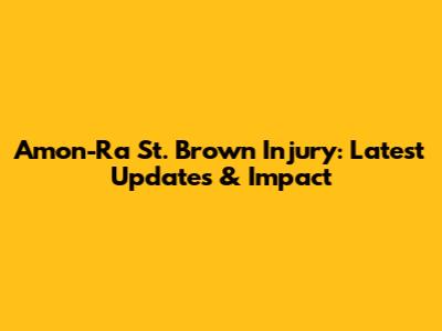 Amon-Ra St. Brown Injury: Latest Updates & Impact