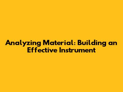 Analyzing Material: Building an Effective Instrument