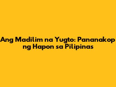 Ang Madilim na Yugto: Pananakop ng Hapon sa Pilipinas