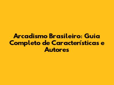 Arcadismo Brasileiro: Guia Completo de Características e Autores