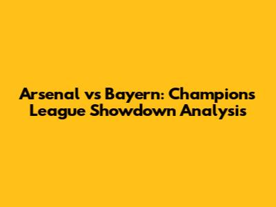 Arsenal vs Bayern: Champions League Showdown Analysis